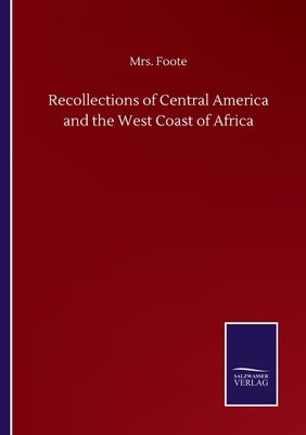 Recollections of Central America and the West Coast of Africa by Foote
