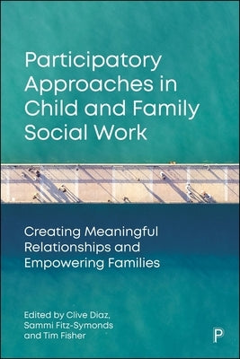Participatory Approaches in Child and Family Social Work: Creating Meaningful Relationships and Empowering Families by Diaz, Clive