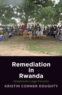 Remediation in Rwanda: Grassroots Legal Forums by Doughty, Kristin Conner