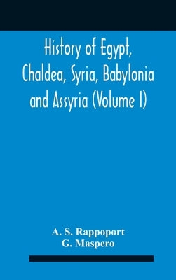 History Of Egypt, Chaldea, Syria, Babylonia And Assyria (Volume I) by S. Rappoport, A.