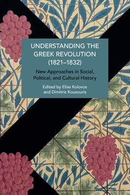 Understanding the Greek Revolution (1821-1832): New Approaches in Social, Political and Cultural History by Kolovos, Elias