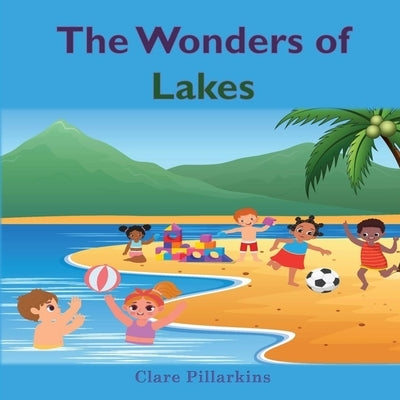 The Wonders of Lakes: A Fun and Informative Environment Book for Kids Ages 4-8 by Pillarkins, Clare