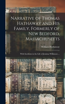 Narrative of Thomas Hathaway and his Family, Formerly of New Bedford, Massachusetts; With Incidents in the Life of Jemima Wilkinson ... by Hathaway, William