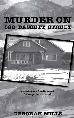 Murder on 520 Bassett Street: paradigm of collateral damage to the soul by Mills, Deborah E.