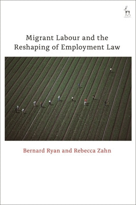 Migrant Labour and the Reshaping of Employment Law by Ryan, Bernard