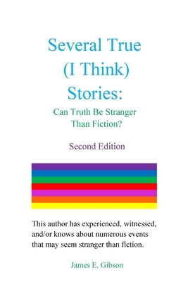 Several True (I Think) Stories: Can Truth Be Stranger Than Fiction? by Gibson, James E.