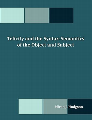 Telicity and the Syntax-Semantics of the Object and Subject by Hodgson, Miren J.