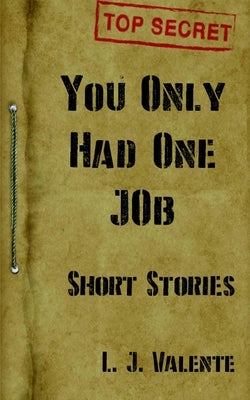 You Only had One Job: And other Stories by Valente, L. J.