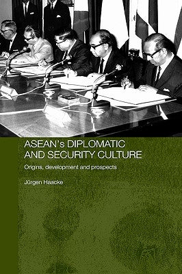 Asean's Diplomatic and Security Culture: Origins, Development and Prospects by Haacke, Jurgen