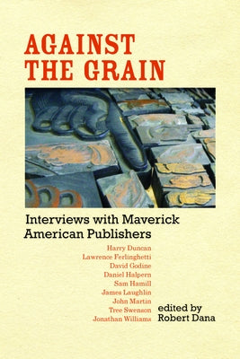 Against the Grain: Interviews with Maverick American Publishers by Dana, Robert