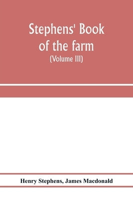 Stephens' Book of the farm; dealing exhaustively with every branch of agriculture (Volume III) Farm Live Stock by Stephens, Henry