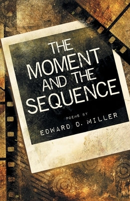 The Moment and the Sequence by Miller, Edward D.