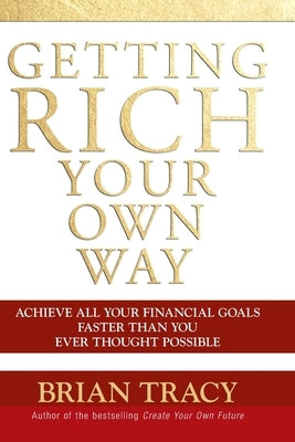 Getting Rich Your Own Way: Achieve All Your Financial Goals Faster Than You Ever Thought Possible by Tracy, Brian