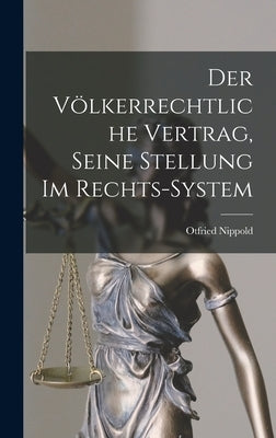 Der Völkerrechtliche Vertrag, Seine Stellung im Rechts-system by Nippold, Otfried
