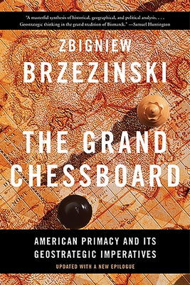 The Grand Chessboard: American Primacy and Its Geostrategic Imperatives by Brzezinski, Zbigniew