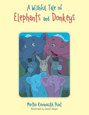 A Wishful Tale of Elephants and Donkeys by Hunt, Martha Kavanaugh