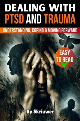 Dealing with PTSD and Trauma: Understanding, Coping, and Moving Forward by Skriuwer Com