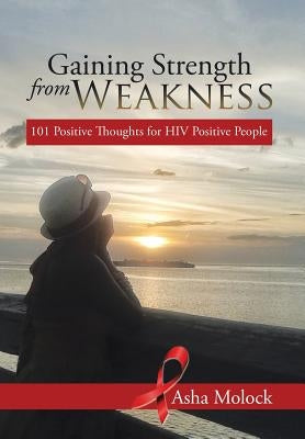 Gaining Strength from Weakness: 101 Positive Thoughts for HIV Positive People by Molock, Asha