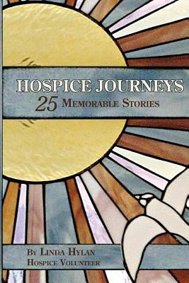 Hospice Journeys: 25 Memorable Stories by Hylan, Linda