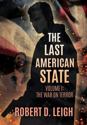 The Last American State: Volume I: The War on Terror by Leigh, Robert D.