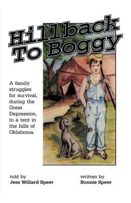 Hillback to Boggy: A Family Struggles for Survival, During the Great Depression, in a Tent in the Hills of Oklahoma by Speer, Bonnie S.