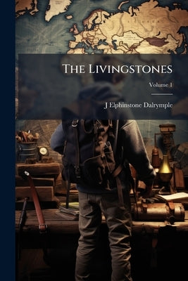 The Livingstones: A Story of Real Life; Volume 1 by Dalrymple, J. Elphinstone