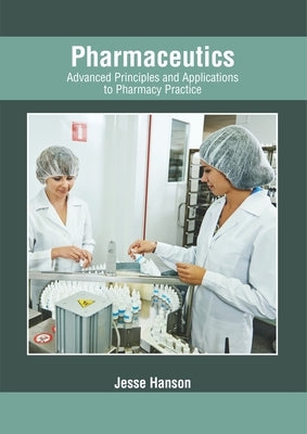 Pharmaceutics: Advanced Principles and Applications to Pharmacy Practice by Hanson, Jesse