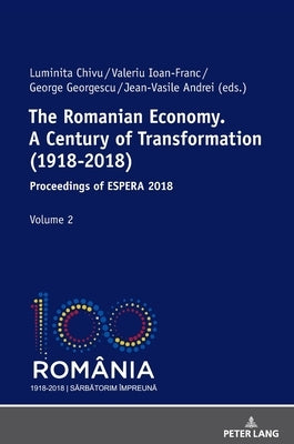 The Romanian Economy. a Century of Transformation (1918-2018): Proceedings of Espera 2018 by Chivu, Luminita