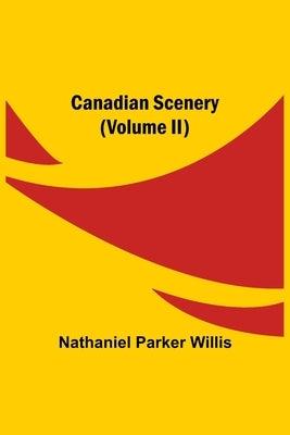 Canadian Scenery, (Volume II) by Parker Willis, Nathaniel