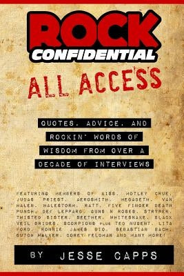 Rock Confidential All Access: Quotes, Advice, And Rockin' Words Of Wisdom From Over A Decade Of Interviews by Capps, Jesse