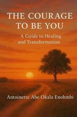 The Courage to Be You by Enohmbi, Antoinette A.