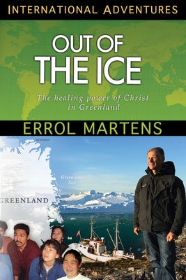 Out of the Ice: The Healing Power of Christ in Greenland by Martens, Errol