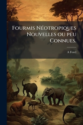 Fourmis Néotropiques Nouvelles ou peu Connues. by Forel, A.