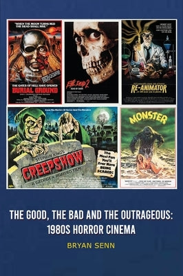 The Good, The Bad, and the Outrageous: 1980s Horror Cinema by Senn, Bryan