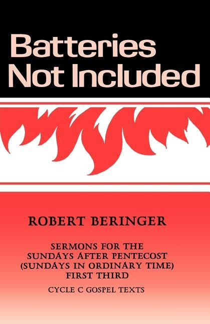 Batteries Not Included: Sermons For The Sundays After Pentecost (Sundays In Ordinary Time) First Third Cycle C Gospel Texts by Beringer, Robert
