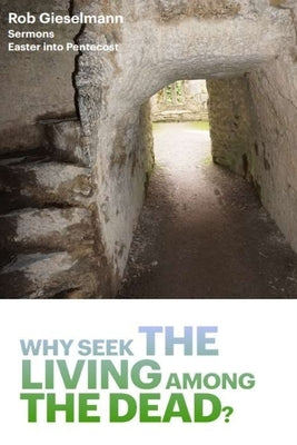 Why Seek the Living among the Dead by Gieselmann, Rob