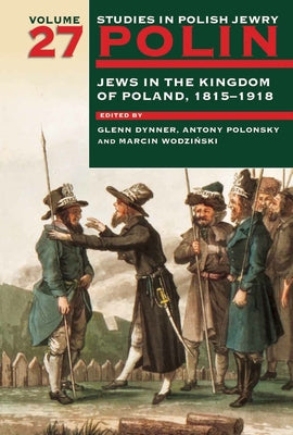Polin: Studies in Polish Jewry Volume 27: Jews in the Kingdom of Poland, 1815-1918 by Dynner, Glenn