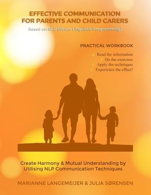 Effective Communication for Parents and Child Carers: Based on NLP - Neuro Linguistic Programming by Sorensen, Julia