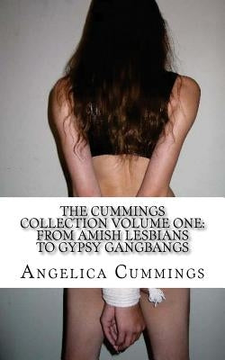 The Cummings Collection Volume One: From Amish Lesbians to Gypsy Gangbangs by Cummings, Angelica
