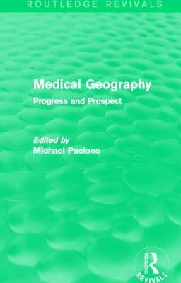 Medical Geography (Routledge Revivals): Progress and Prospect by Pacione, Michael