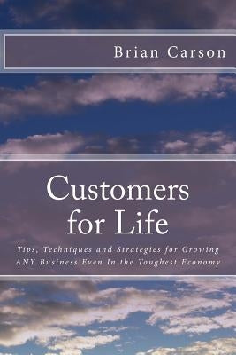 Customers for Life: Tips, Techniques and Strategies for Growing ANY Business Even In the Toughest Economy by Carson, Brian
