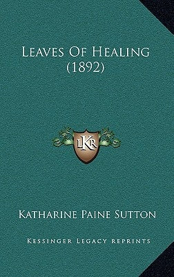Leaves Of Healing (1892) by Sutton, Katharine Paine