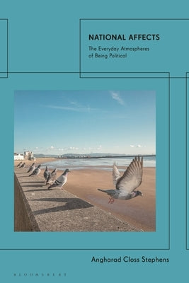 National Affects: The Everyday Atmospheres of Being Political by Stephens, Angharad Closs