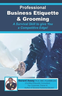 Professional Business Etiquette & Grooming: A Survival Skill to give You a Competitive Edge! by Assey, Gerard