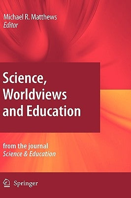 Science, Worldviews and Education: Reprinted from the Journal Science & Education by Matthews, Michael