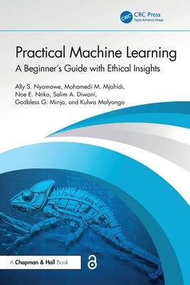 Practical Machine Learning: A Beginner's Guide with Ethical Insights by Nyamawe, Ally S.