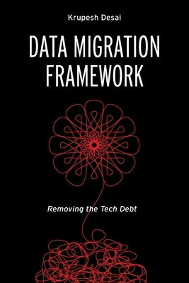 Data Migration Framework: Removing the Tech Debt by Desai, Krupesh