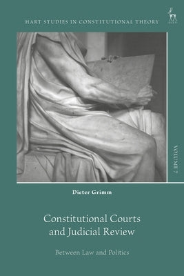 Constitutional Courts and Judicial Review: Between Law and Politics by Grimm, Dieter
