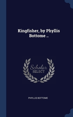 Kingfisher, by Phyllis Bottome .. by Bottome, Phyllis