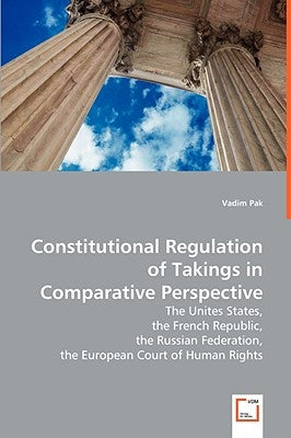 Constitutional Regulation of Takings in Comparative Prospective by Pak, Vadim